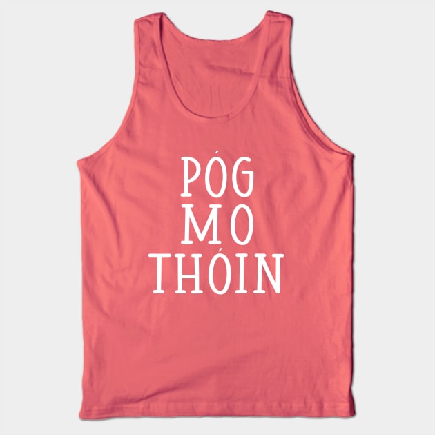 Pog Mo Thoin Kiss My Arse Irish Gaelic St Pattys Day Tank Top by graphicbombdesigns